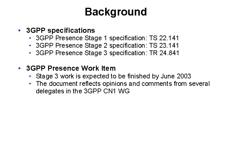 Background • 3 GPP specifications • 3 GPP Presence Stage 1 specification: TS 22.
