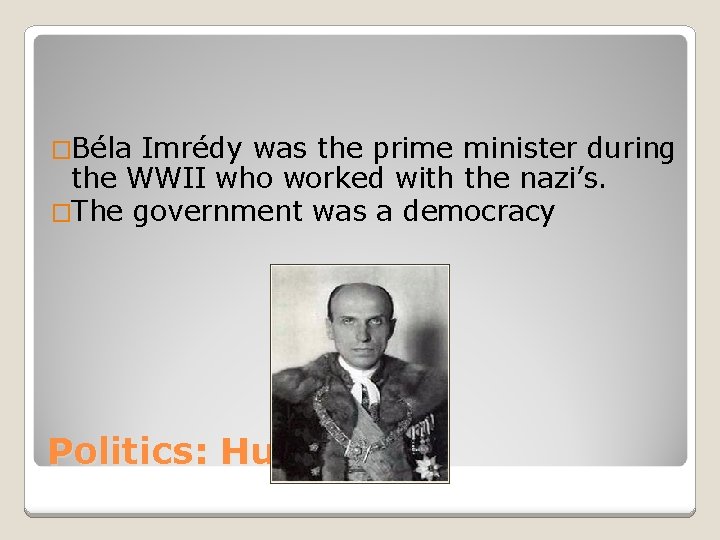�Béla Imrédy was the prime minister during the WWII who worked with the nazi’s.