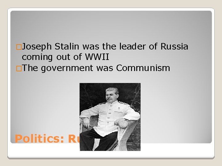 �Joseph Stalin was the leader of Russia coming out of WWII �The government was