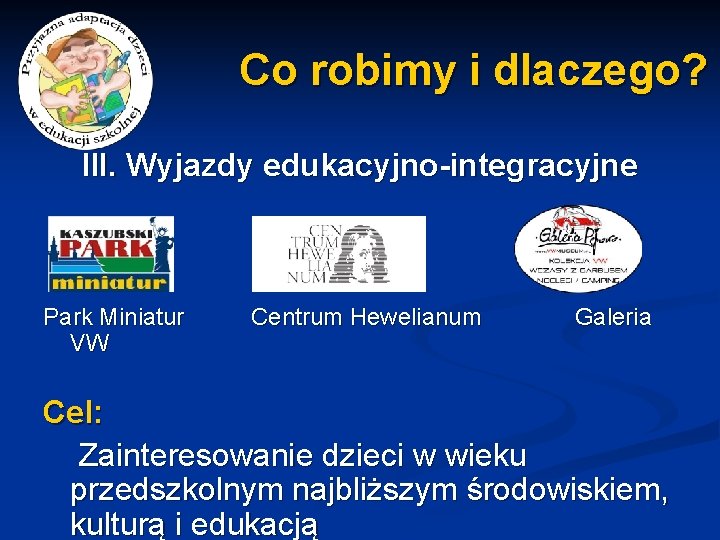 Co robimy i dlaczego? III. Wyjazdy edukacyjno-integracyjne Park Miniatur VW Centrum Hewelianum Galeria Cel: