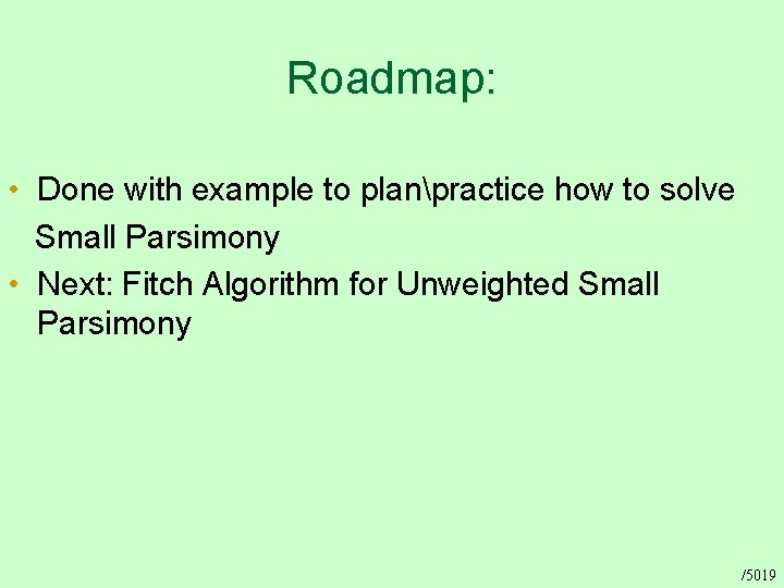 Roadmap: • Done with example to planpractice how to solve Small Parsimony • Next: