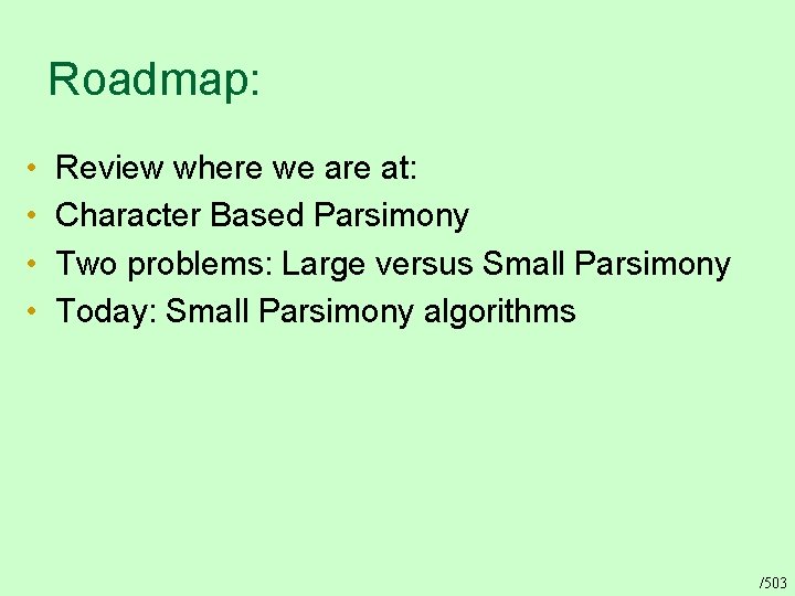Roadmap: • • Review where we are at: Character Based Parsimony Two problems: Large