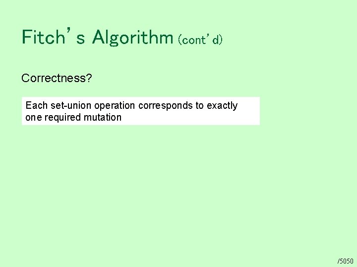 Fitch’s Algorithm (cont’d) Correctness? Each set-union operation corresponds to exactly one required mutation /5050