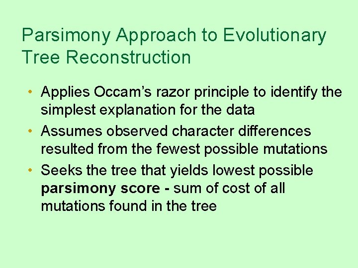 Parsimony Approach to Evolutionary Tree Reconstruction • Applies Occam’s razor principle to identify the