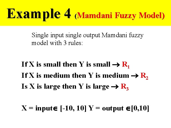 Example 4 (Mamdani Fuzzy Model) Single input single output Mamdani fuzzy model with 3