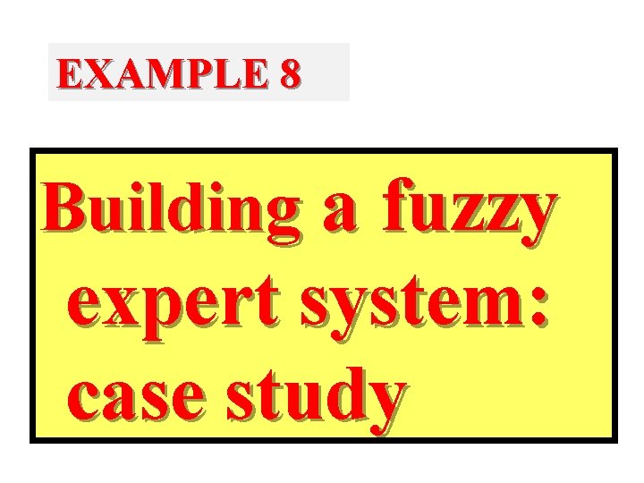EXAMPLE 8 Building a fuzzy expert system: case study 
