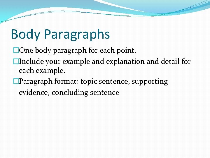 Body Paragraphs �One body paragraph for each point. �Include your example and explanation and