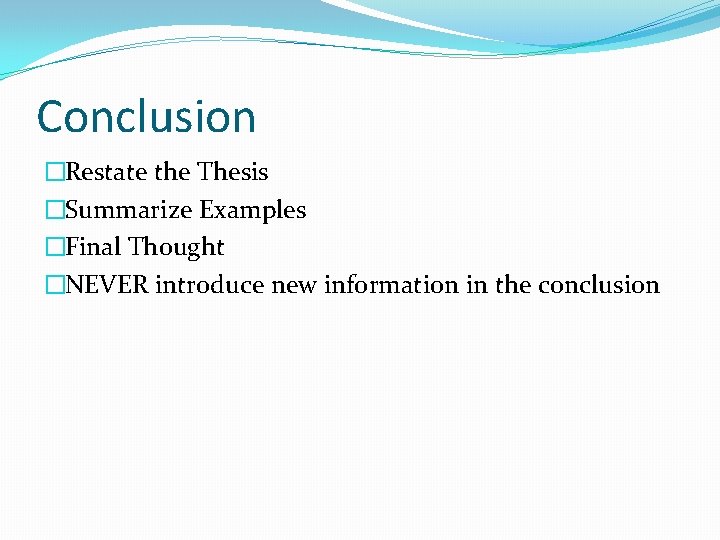 Conclusion �Restate the Thesis �Summarize Examples �Final Thought �NEVER introduce new information in the