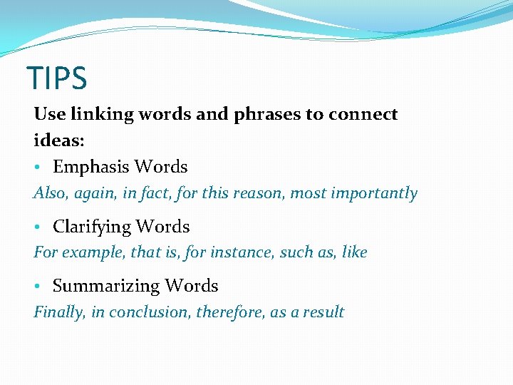 TIPS Use linking words and phrases to connect ideas: • Emphasis Words Also, again,