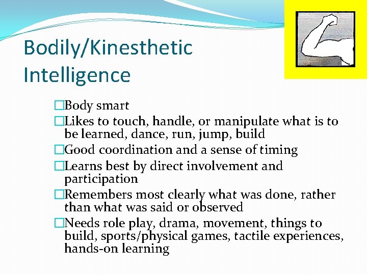 Bodily/Kinesthetic Intelligence �Body smart �Likes to touch, handle, or manipulate what is to be