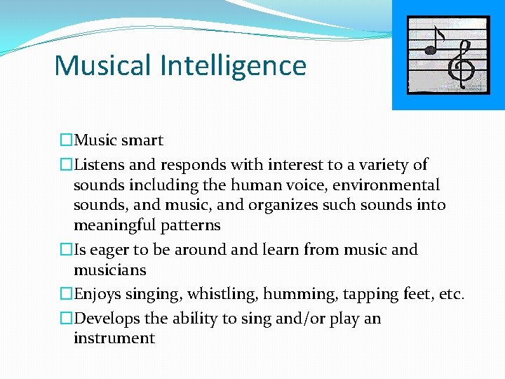 Musical Intelligence �Music smart �Listens and responds with interest to a variety of sounds