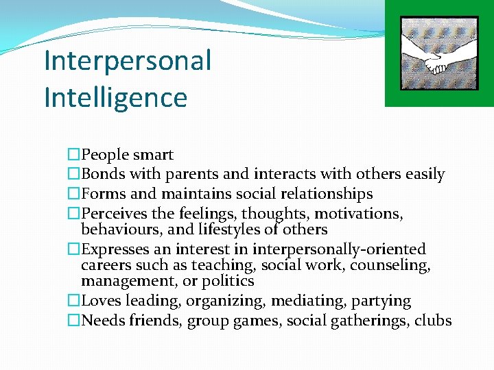 Interpersonal Intelligence �People smart �Bonds with parents and interacts with others easily �Forms and