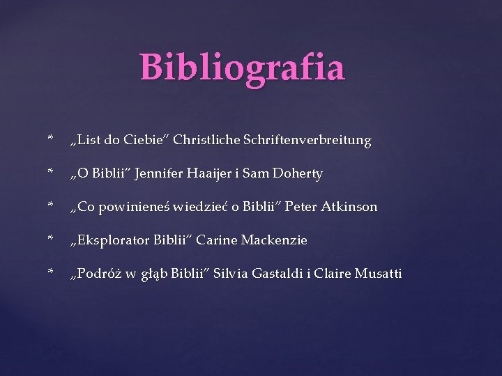 Bibliografia * „List do Ciebie” Christliche Schriftenverbreitung * „O Biblii” Jennifer Haaijer i Sam