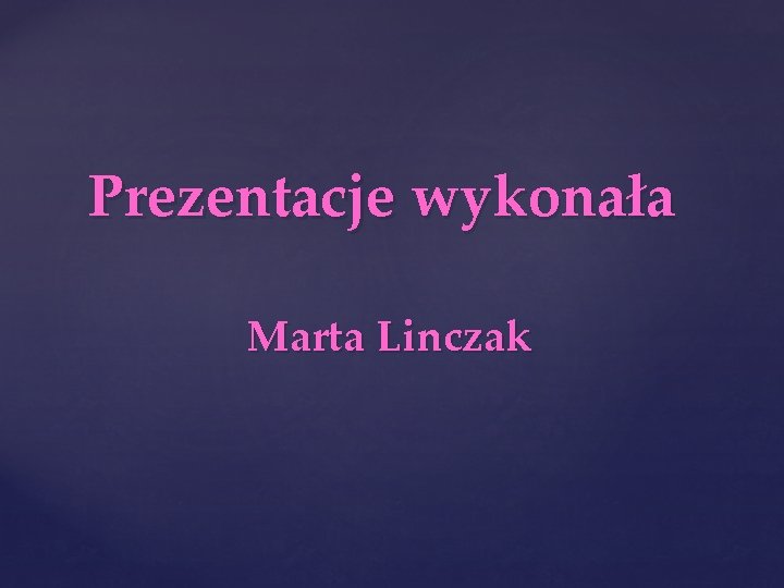 Prezentacje wykonała Marta Linczak 