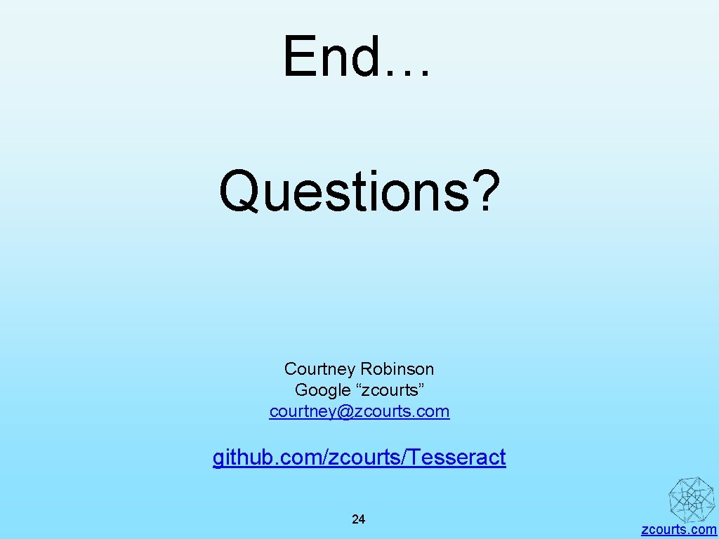 End… Questions? Courtney Robinson Google “zcourts” courtney@zcourts. com github. com/zcourts/Tesseract 24 zcourts. com 