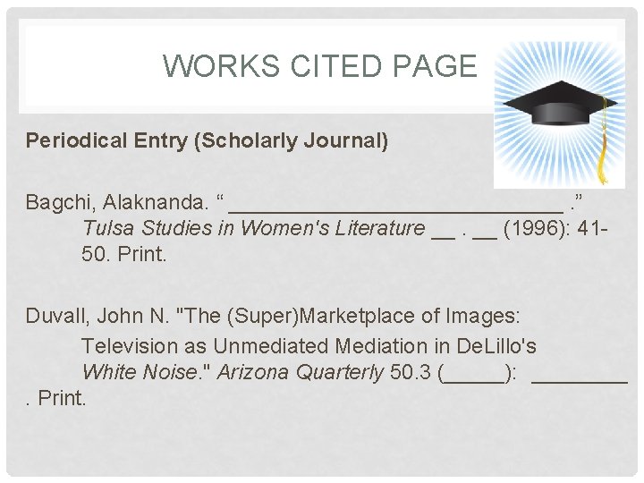 WORKS CITED PAGE Periodical Entry (Scholarly Journal) Bagchi, Alaknanda. “ ______________. ” Tulsa Studies