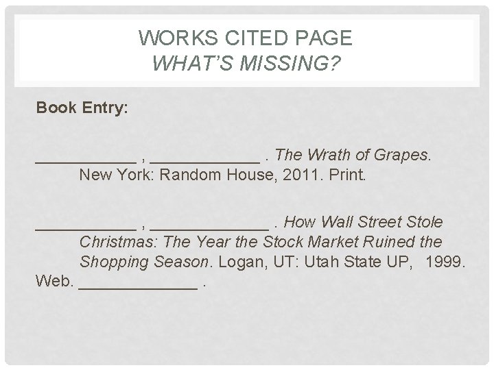 WORKS CITED PAGE WHAT’S MISSING? Book Entry: ______ , ______. The Wrath of Grapes.