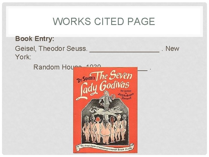 WORKS CITED PAGE Book Entry: Geisel, Theodor Seuss. _________. New York: Random House, 1939.