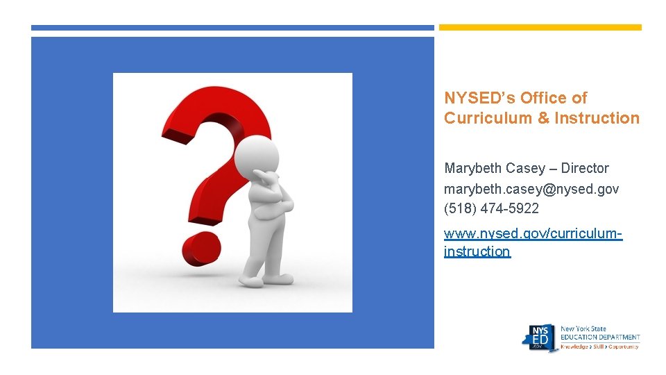 NYSED’s Office of Curriculum & Instruction Marybeth Casey – Director marybeth. casey@nysed. gov (518)
