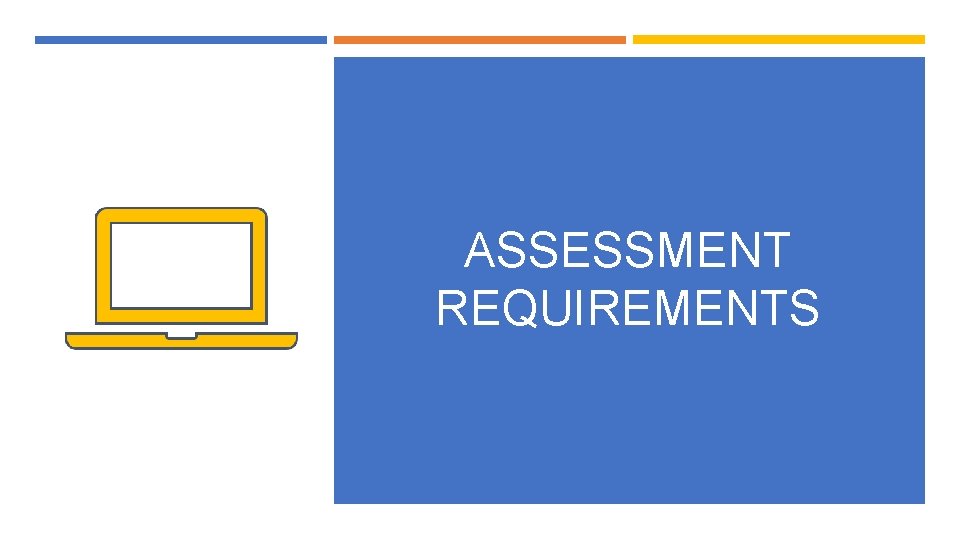 ASSESSMENT REQUIREMENTS 