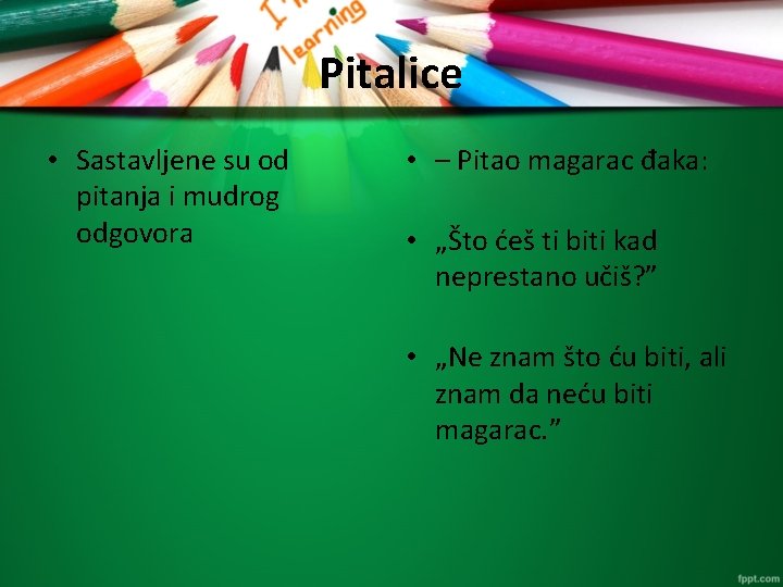 Pitalice • Sastavljene su od pitanja i mudrog odgovora • – Pitao magarac đaka: