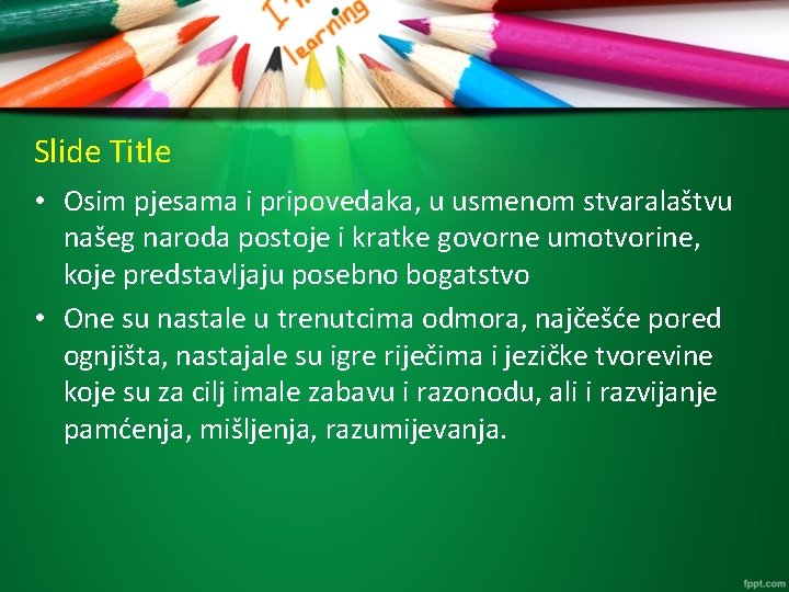 Slide Title • Osim pjesama i pripovedaka, u usmenom stvaralaštvu našeg naroda postoje i