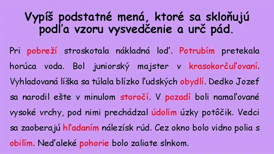 Vypíš podstatné mená, ktoré sa skloňujú podľa vzoru vysvedčenie a urč pád. Pri pobreží