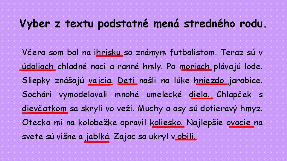 Vyber z textu podstatné mená stredného rodu. Včera som bol na ihrisku so známym