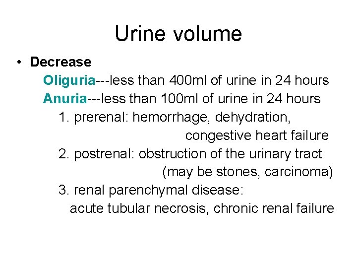 Urine volume • Decrease Oliguria---less than 400 ml of urine in 24 hours Anuria---less