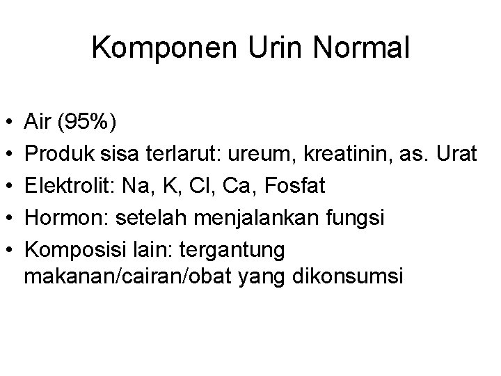 Komponen Urin Normal • • • Air (95%) Produk sisa terlarut: ureum, kreatinin, as.