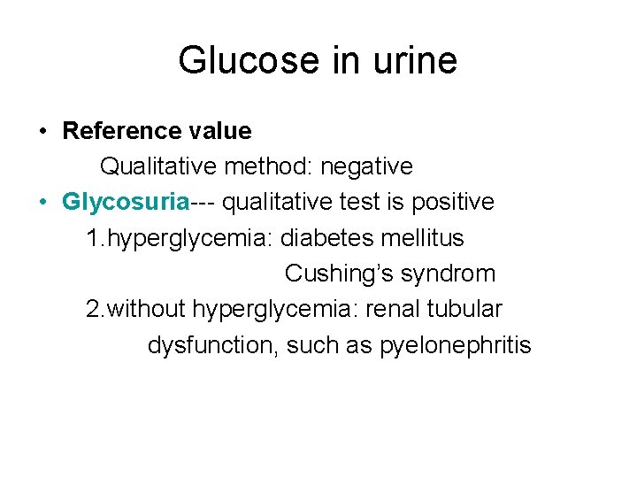Glucose in urine • Reference value Qualitative method: negative • Glycosuria--- qualitative test is
