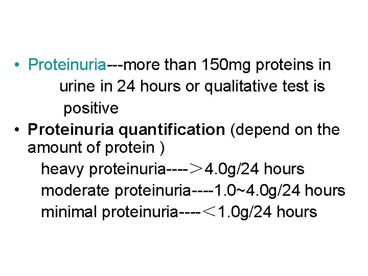  • Proteinuria---more than 150 mg proteins in urine in 24 hours or qualitative