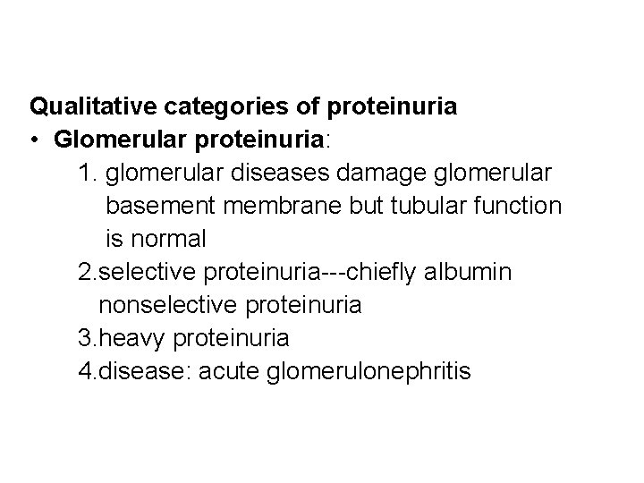 Qualitative categories of proteinuria • Glomerular proteinuria: 1. glomerular diseases damage glomerular basement membrane