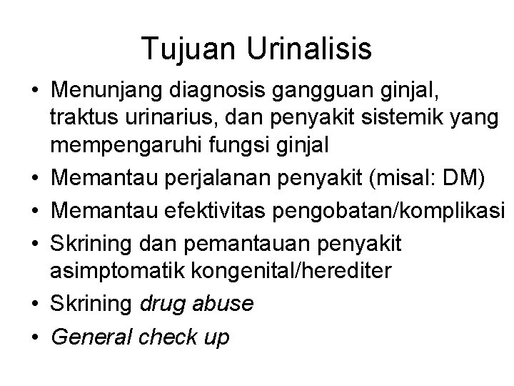 Tujuan Urinalisis • Menunjang diagnosis gangguan ginjal, traktus urinarius, dan penyakit sistemik yang mempengaruhi