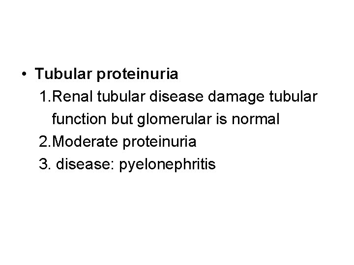  • Tubular proteinuria 1. Renal tubular disease damage tubular function but glomerular is