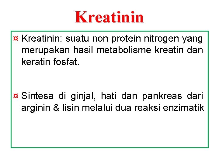 Kreatinin ¤ Kreatinin: suatu non protein nitrogen yang merupakan hasil metabolisme kreatin dan keratin