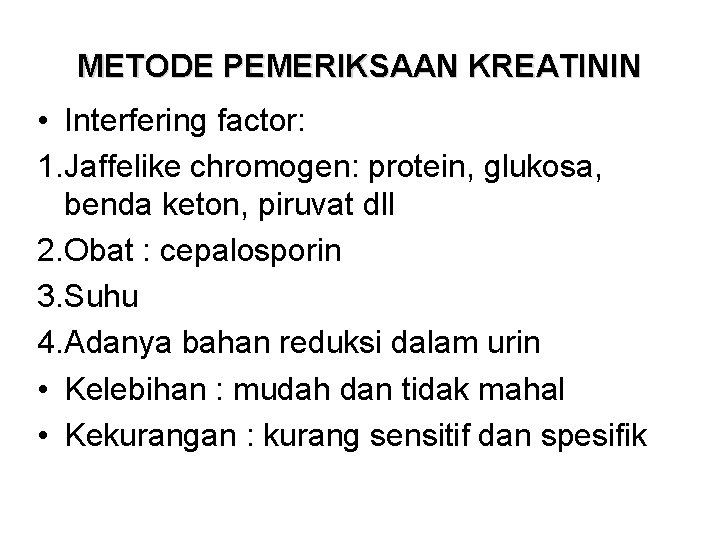 METODE PEMERIKSAAN KREATININ • Interfering factor: 1. Jaffelike chromogen: protein, glukosa, benda keton, piruvat
