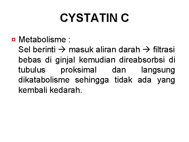 CYSTATIN C ¤ Metabolisme : Sel berinti masuk aliran darah filtrasi bebas di ginjal