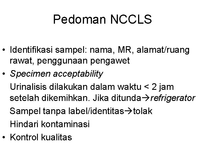 Pedoman NCCLS • Identifikasi sampel: nama, MR, alamat/ruang rawat, penggunaan pengawet • Specimen acceptability