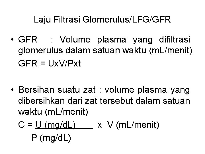 Laju Filtrasi Glomerulus/LFG/GFR • GFR : Volume plasma yang difiltrasi glomerulus dalam satuan waktu