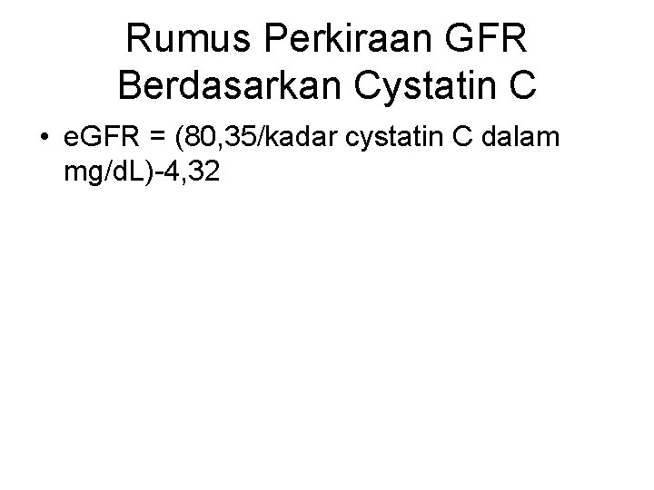 Rumus Perkiraan GFR Berdasarkan Cystatin C • e. GFR = (80, 35/kadar cystatin C