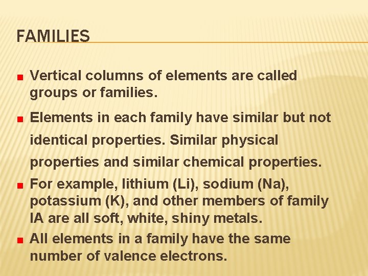 FAMILIES Vertical columns of elements are called groups or families. Elements in each family