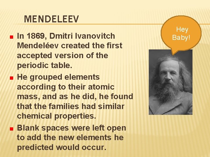 MENDELEEV In 1869, Dmitri Ivanovitch Mendeléev created the first accepted version of the periodic