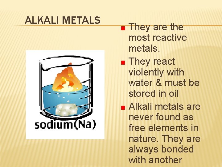 ALKALI METALS They are the most reactive metals. They react violently with water &