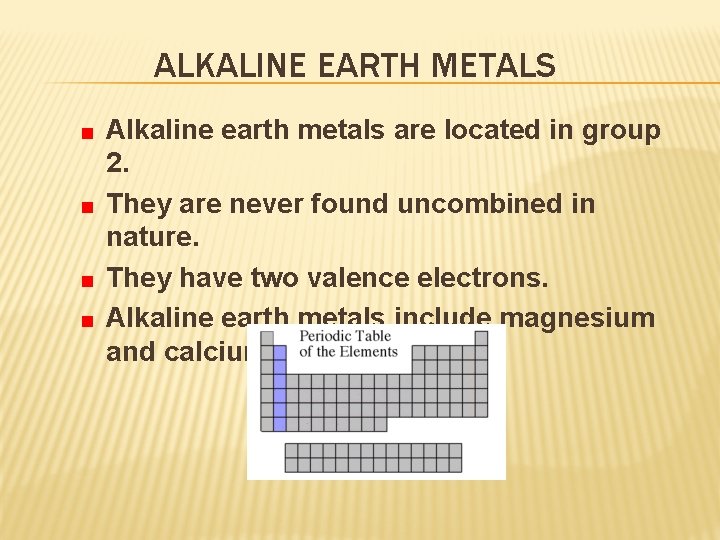 ALKALINE EARTH METALS Alkaline earth metals are located in group 2. They are never