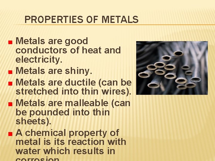 PROPERTIES OF METALS Metals are good conductors of heat and electricity. Metals are shiny.