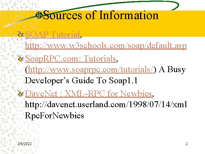 Sources of Information SOAP Tutorial, http: //www. w 3 schools. com/soap/default. asp Soap. RPC.