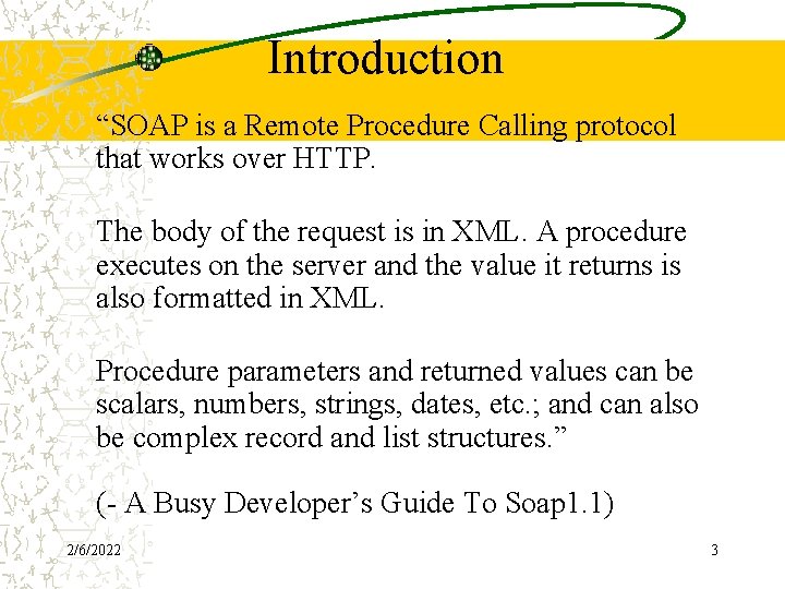 Introduction “SOAP is a Remote Procedure Calling protocol that works over HTTP. The body