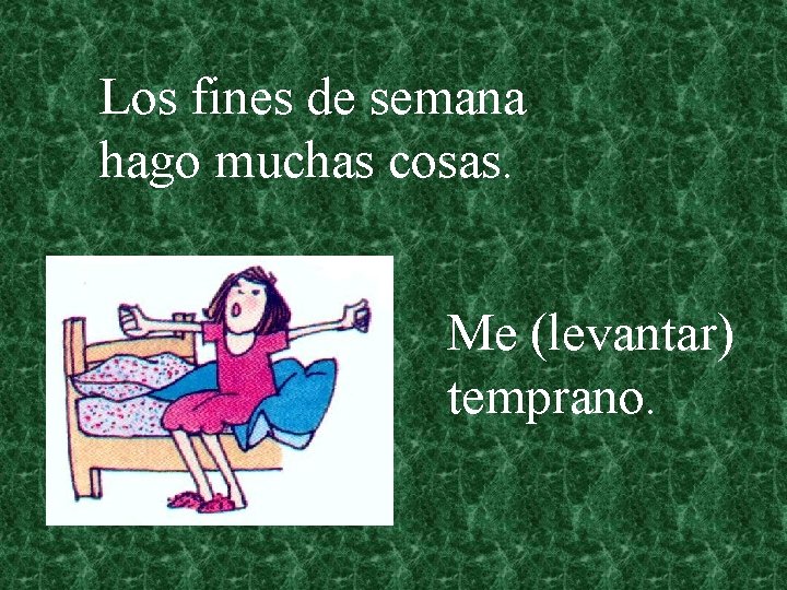 Los fines de semana hago muchas cosas. Me (levantar) temprano. 