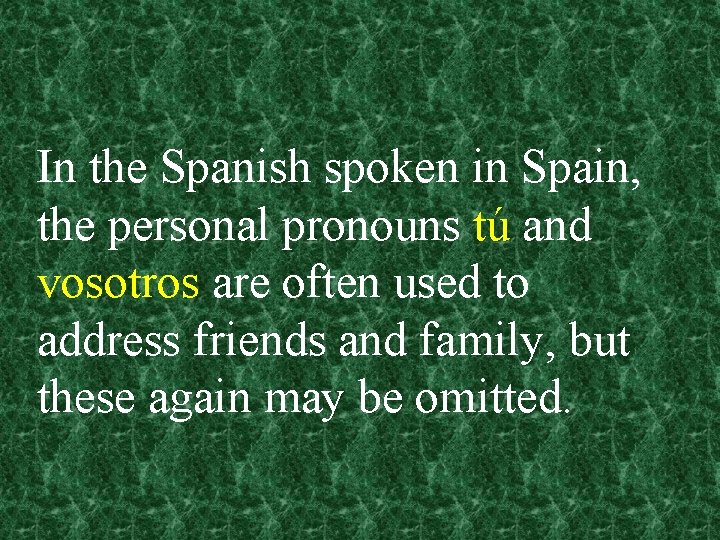 In the Spanish spoken in Spain, the personal pronouns tú and vosotros are often